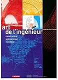 L'art de l'ingénieur: Constructeur, entrepreneur, inventeur (French Edition) by