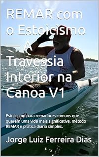 Livro REMAR com o Estoicismo — A Travessia Interior na Canoa V1: Estoicismo para remadores comuns que querem uma vida mais significativa, método REMAR e prática diária simples. (REMAR com Estoicismo)