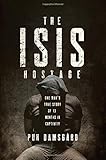The ISIS Hostage: One Man's True Story of Thirteen Months in Captivity by Puk Damsgard, David Young