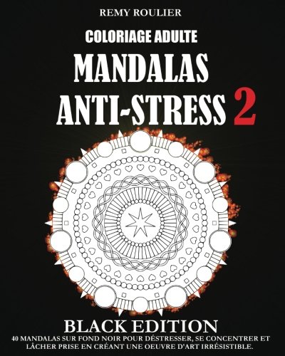 Amazon Com Coloriage Adulte Mandalas Anti Stress Black Edition 2 40 Mandalas Sur Fond Noir Pour Destresser Se Concentrer Et Lacher Prise En Creant Une Oeuvre D Art Irresistible French Edition 9781533671950 Roulier Remy Books