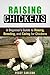 Raising Chickens: A Beginner's Guide to Raising, Breeding, and Caring for Chickens (Homesteading & Backyard Farming)
