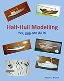 Half-Hull Modelling: Yes, You Can Do It! by Peter R Worch
