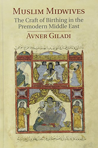 Download Muslim Midwives: The Craft of Birthing in the Premodern Middle East (Cambridge Studies in Islamic Civilization)