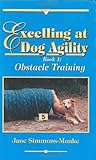 Excelling at Dog Agility - Book 1: Obstacle Training (Updated Second Edition)