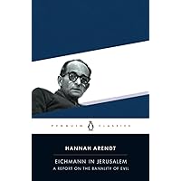 Eichmann in Jerusalem: A Report on the Banality of Evil (Penguin Classics)