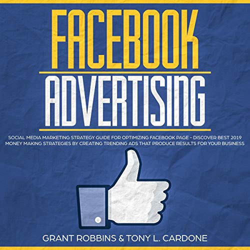 Facebook Advertising: Social Media Marketing Strategy Guide for Optimizing Facebook Page - Discover Best 2019 Money Making Strategies by Creating Trending Ads That Produce Results for Your Business