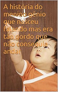 Livro A história do menino gênio que nasceu falando mas era tão gordo que não conseguia andar