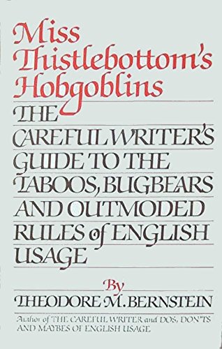 Miss Thistlebottom's Hobgoblins: The Careful Writer's Guide to the Taboos, Bugbears, and Outmoded Ru by Theodore M. Bernstein