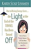 Due to Rising Energy Costs, the Light at the End of the Tunnel Has Been Turned Off: How to Have a Happy, Fabulous Life Even When Your Circumstances Look Dim