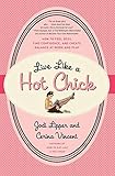 Live Like a Hot Chick: How to Feel Sexy, Find