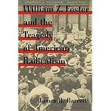 William Z. Foster and the Tragedy of American Radicalism (Working Class in American History)