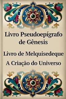 Livro Pseudoepígrafo de Gênesis: Livro de Melquisedeque: A Criação do Universo (Livros Não Canônicos)