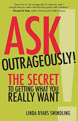 Ask outrageously!: the secret to getting what you reall…