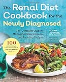 Renal Diet Cookbook for the Newly Diagnosed: The Complete Guide to Managing Kidney Disease and Avoid by