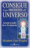 Consigue lo que necesites del universo: Accede al poder de tu Yo Superior (Spanish Edition)