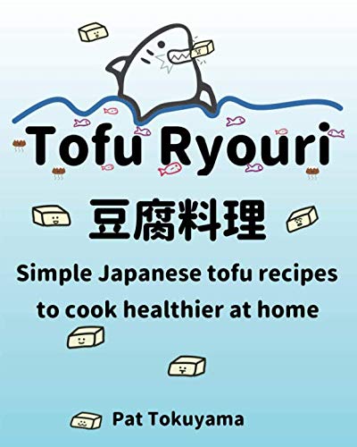 Tofu Ryouri: Simple Japanese Tofu Recipes to Cook Healthier at Home by Pat Tokuyama