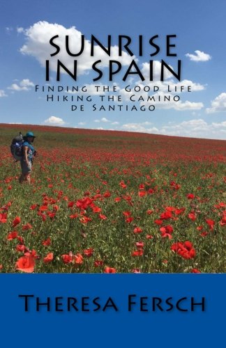 Sunrise in Spain: Finding the Good Life Hiking the Camino de Santiago by Ms. Theresa Fersch, Jessica Heid