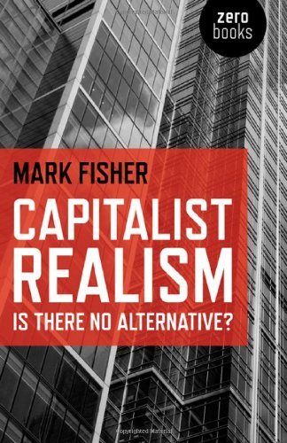 Capitalist Realism: Is there no alternative? (Zero Books) by Mark Fisher (2009-12-16)