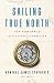 Sailing True North: Ten Admirals and the Voyage of Character by 