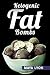 Ketogenic Diet: Fat Bombs: Top 100 Decadent Low Carb, High Fat Dessert and Sweet Snack Recipes for Rapid Weight Loss (Beginners Ketogenic Desserts Cookbook©)