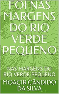 Livro FOI NAS MARGENS DO RIO VERDE PEQUENO: NAS MARGENS DO RIO VERDE PEQUENO