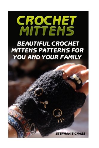 Crochet Mittens: 8 Beautiful Crochet Mittens Patterns For You And Your Family: (Crochet Accessories, Crochet Patterns) (Winter Fashion) (Volume 1)