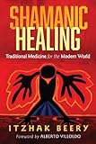 Shamanic Healing: Traditional Medicine for the Modern World by Itzhak Beery, Alberto Villoldo