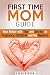 First Time Mom Guide: Your Helper with Tips and Secrets on Pregnancy, Childbirth and the Newborn (Labor, Delivery & Bringing Baby Home)