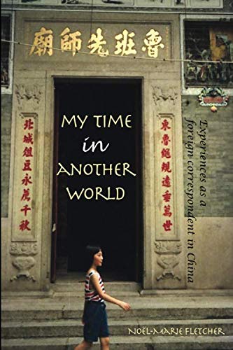 My Time in Another World: Experiences as a Foreign Correspondent in China by Noel Marie Fletcher