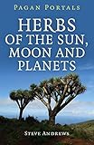 Pagan Portals - Herbs of the Sun, Moon and Planets by Steve Andrews