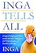 Inga Tells All : A saga of single parenthood, second marriage, surly fauna, and being mistaken for a by Inga