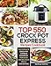 Top 550 Crock Pot Express Recipes Cookbook: The Complete Crock Pot Express Cookbook for Quick and De by Joshua Collins