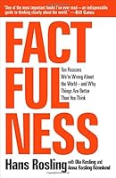 Factfulness: Ten Reasons We're Wrong About the World--and Why Things Are Better Than You Think