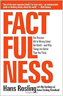 Factfulness: Ten Reasons We're Wrong About the World--and Why Things Are Better Than You Think