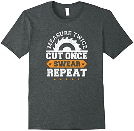 Mens Wood Working Saw Measure Twice Cut Once Swear Repeat T-shirt 2XL Dark Heather
