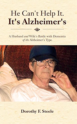 He Can't Help It. It's Alzheimer's: A Husband and Wife's Battle with Dementia of the Alzheimer's Typ by Dorothy F. Steele