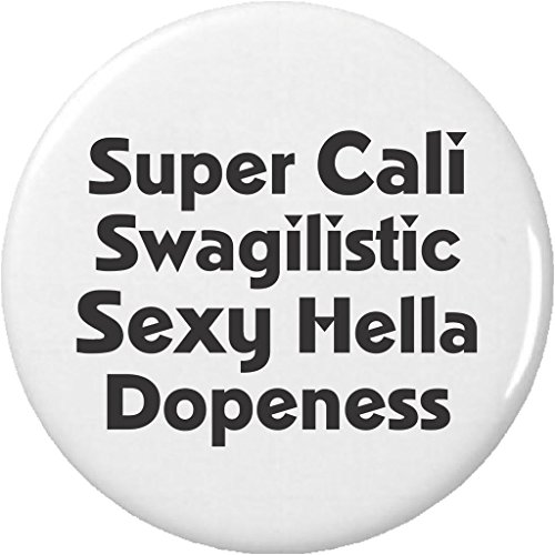 Super Cali Swagilistic Sexy Hella Dopeness 1.25â€ Button Pin California Saying