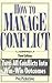 How to Manage Conflict: Turn All Conflicts into Win-Win Outcomes
