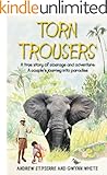 Torn Trousers: A True Story of Courage and Adventure: How A Couple Sacrificed Everything To Escape to Paradise