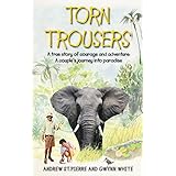 Torn Trousers: A True Story of Courage and Adventure: How A Couple Sacrificed Everything To Escape to Paradise