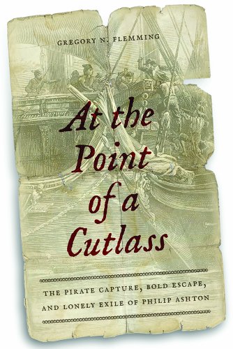 At the Point of a Cutlass: The Pirate Capture, Bold Escape, and Lonely Exile of Philip Ashton