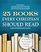 25 Books Every Christian Should Read: A Guide to the Essential Spiritual Classics (A Renovare Resource)