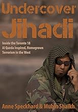 Undercover Jihadi: Inside the Toronto 18 - Al Qaeda Inspired, Homegrown Terrorism in the West