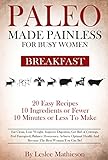 PALEO MADE PAINLESS FOR BUSY WOMEN:BREAKFAST: Quick And Easy Gluten Free, Dairy Free For Weight Loss And Optimal Health!