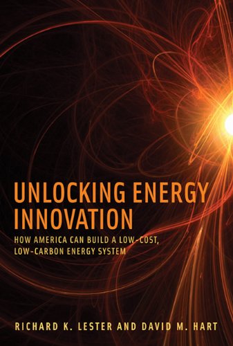 Unlocking Energy Innovation: How America Can Build a Low-Cost, Low-Carbon Energy System (MIT Press), by Richard K. Lester, David M. Hart Unlocking Energy Innovation: How America Can Build a Low-Cost, Low-Carbon Energy System (MIT Press), by Richard K. Lester, David M. Hart