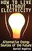 How to Live without Electricity: Alternative Energy Sources of the Future: (Off-Grid Living, Survival Gear)