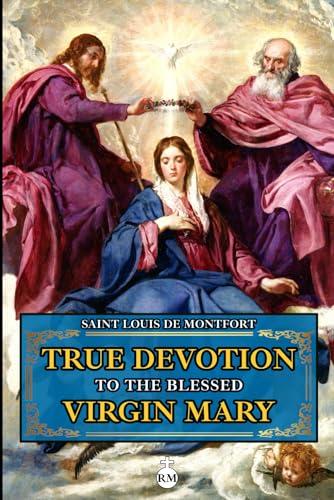 True Devotion To the Blessed Virgin Mary: with an Appendix of Main Prayers to the Virgin Mary in English and Latin