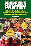 Prepper's Pantry: Build a Nutritious Stockpile to Survive Blizzards, Blackouts, Hurricanes, Pandemics, Economic Collapse, or Any Other Disasters
