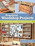 Practical Woodshop Projects: 24 No-Nonsense Projects to Improve Your Shop by Danny Proulx