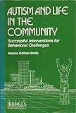 Autism and Life in the Community : Successful Interventions for Behavioral Challenges, Smith, Marcia D., 1557660352